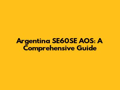 Argentina SE60SE AOS: A Comprehensive Guide