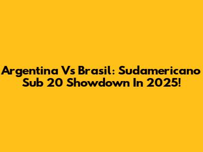 Argentina Vs Brasil: Sudamericano Sub 20 Showdown In 2025!