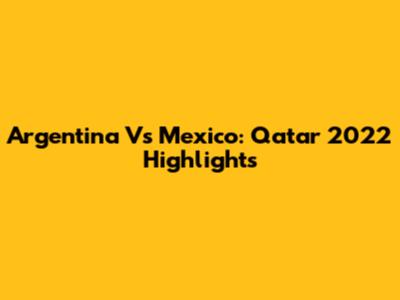 Argentina Vs Mexico: Qatar 2022 Highlights