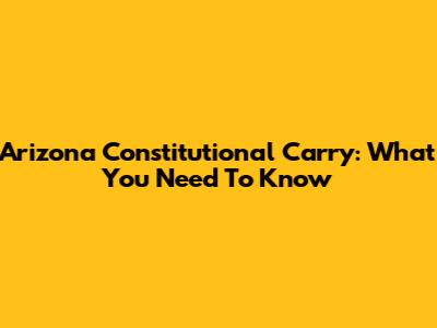 Arizona Constitutional Carry: What You Need To Know