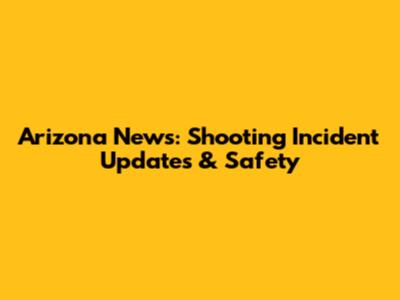 Arizona News: Shooting Incident Updates & Safety