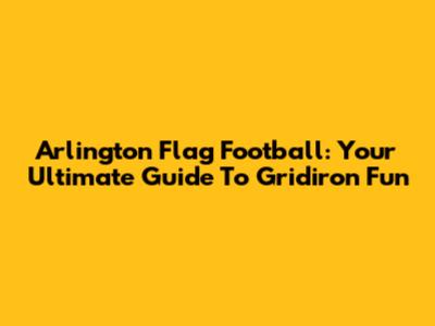 Arlington Flag Football: Your Ultimate Guide To Gridiron Fun