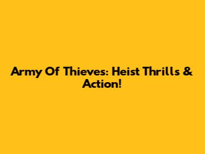 Army Of Thieves: Heist Thrills & Action!
