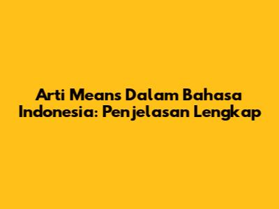 Arti "Means" Dalam Bahasa Indonesia: Penjelasan Lengkap
