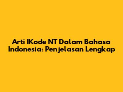Arti IKode NT Dalam Bahasa Indonesia: Penjelasan Lengkap