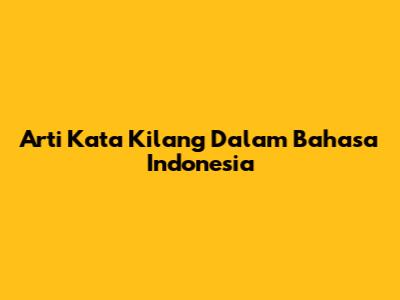 Arti Kata 'Kilang' Dalam Bahasa Indonesia
