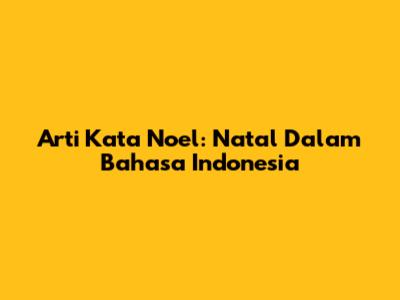 Arti Kata Noel: Natal Dalam Bahasa Indonesia