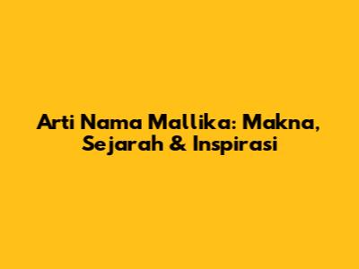 Arti Nama Mallika: Makna, Sejarah & Inspirasi