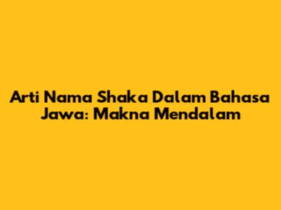 Arti Nama Shaka Dalam Bahasa Jawa: Makna Mendalam