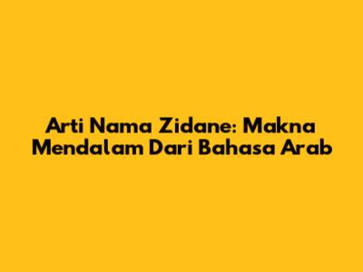 Arti Nama Zidane: Makna Mendalam Dari Bahasa Arab