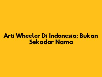 Arti Wheeler Di Indonesia: Bukan Sekadar Nama