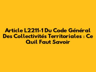 Article L2211-1 Du Code Général Des Collectivités Territoriales : Ce Qu'il Faut Savoir