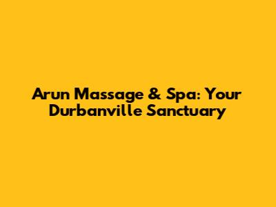 Arun Massage & Spa: Your Durbanville Sanctuary