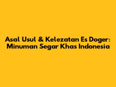 Asal Usul & Kelezatan Es Doger: Minuman Segar Khas Indonesia