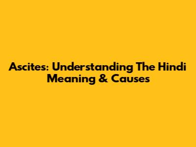 Ascites: Understanding The Hindi Meaning & Causes