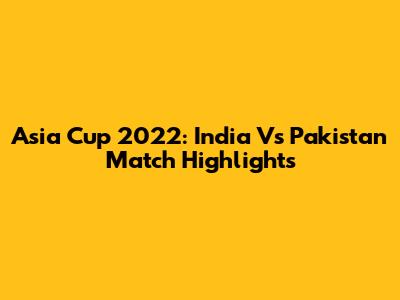 Asia Cup 2022: India Vs Pakistan Match Highlights