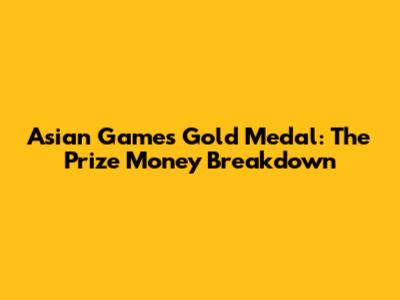 Asian Games Gold Medal: The Prize Money Breakdown