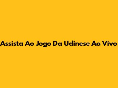 Assista Ao Jogo Da Udinese Ao Vivo