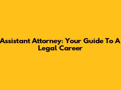 Assistant Attorney: Your Guide To A Legal Career