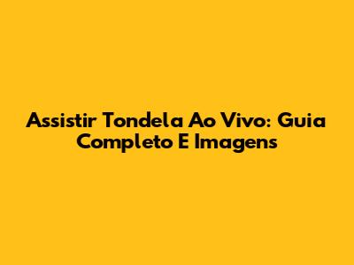 Assistir Tondela Ao Vivo: Guia Completo E Imagens