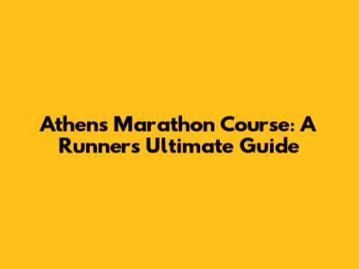 Athens Marathon Course: A Runner's Ultimate Guide