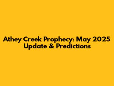 Athey Creek Prophecy: May 2025 Update & Predictions
