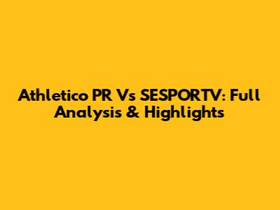 Athletico PR Vs SESPORTV: Full Analysis & Highlights