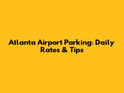 Atlanta Airport Parking: Daily Rates & Tips