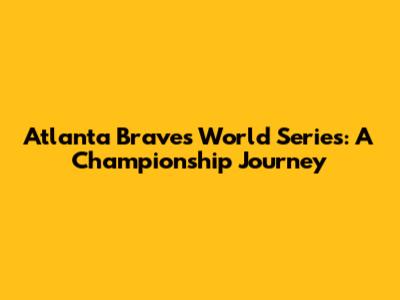 Atlanta Braves World Series: A Championship Journey