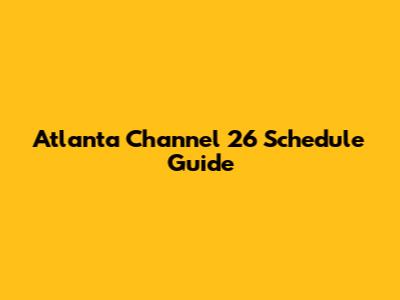 Atlanta Channel 26 Schedule Guide
