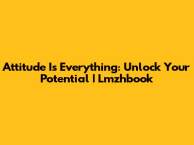 Attitude Is Everything: Unlock Your Potential | Lmzhbook