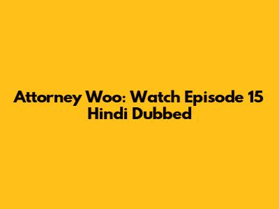 Attorney Woo: Watch Episode 15 Hindi Dubbed