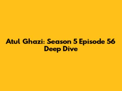 Atul Ghazi: Season 5 Episode 56 Deep Dive