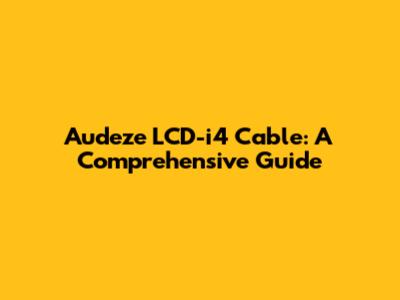 Audeze LCD-i4 Cable: A Comprehensive Guide