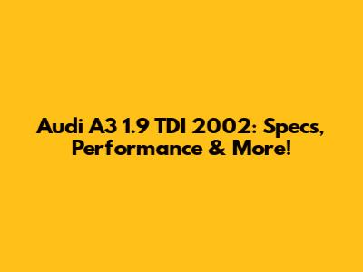 Audi A3 1.9 TDI 2002: Specs, Performance & More!