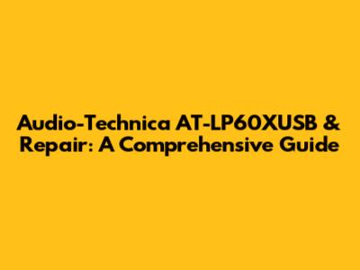 Audio-Technica AT-LP60XUSB & Repair: A Comprehensive Guide