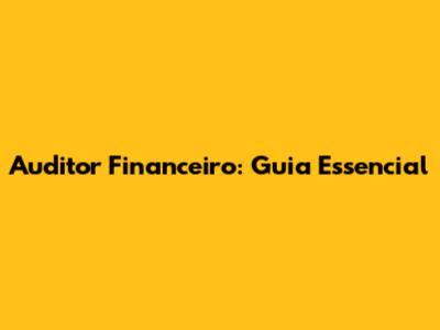 Auditor Financeiro: Guia Essencial