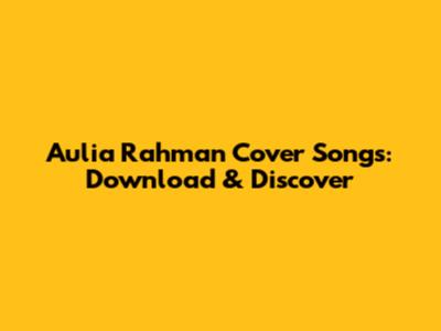Aulia Rahman Cover Songs: Download & Discover