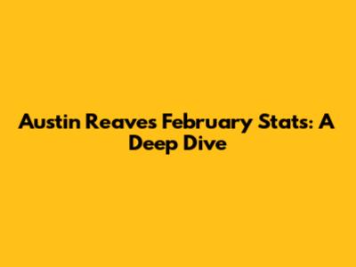 Austin Reaves' February Stats: A Deep Dive