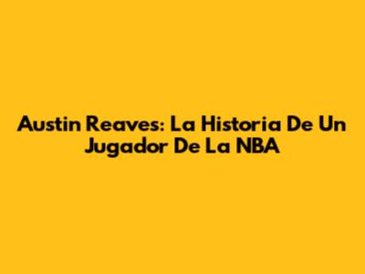 Austin Reaves: La Historia De Un
Jugador De La NBA