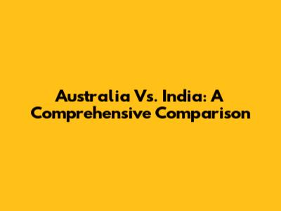 Australia Vs. India: A Comprehensive Comparison