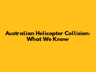 Australian Helicopter Collision: What We Know