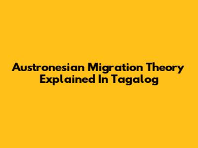 Austronesian Migration Theory Explained In Tagalog
