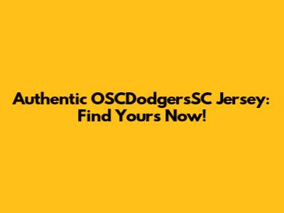 Authentic OSCDodgersSC Jersey: Find Yours Now!