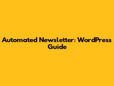 Automated Newsletter: WordPress Guide