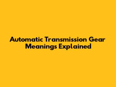 Automatic Transmission Gear Meanings Explained
