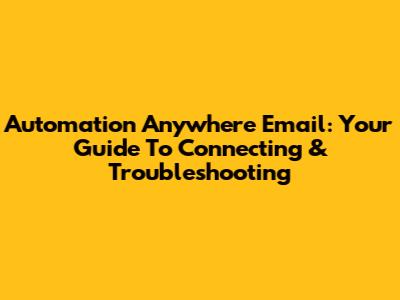 Automation Anywhere Email: Your Guide To Connecting & Troubleshooting
