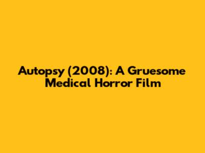Autopsy (2008): A Gruesome Medical Horror Film