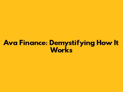 Ava Finance: Demystifying How It Works