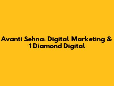 Avanti Sehna: Digital Marketing & 1 Diamond Digital